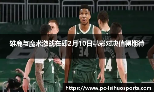 雄鹿与魔术激战在即2月10日精彩对决值得期待